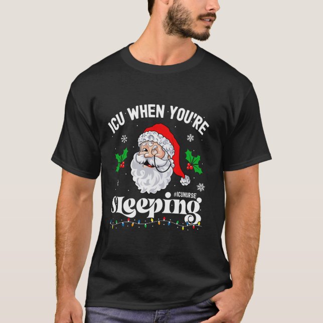 ICU When You re Sleeping Funny ICU Nurse Christmas T-Shirt (Front)