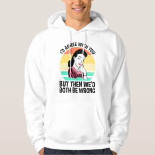 I'd Agree With You But Then We'd Both Be Wrong Hoodie