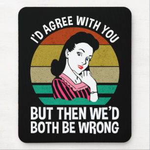 I'd Agree With You But Then We'd Both Be Wrong Mouse Mat