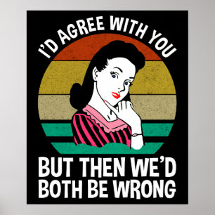 I'd Agree With You But Then We'd Both Be Wrong Poster