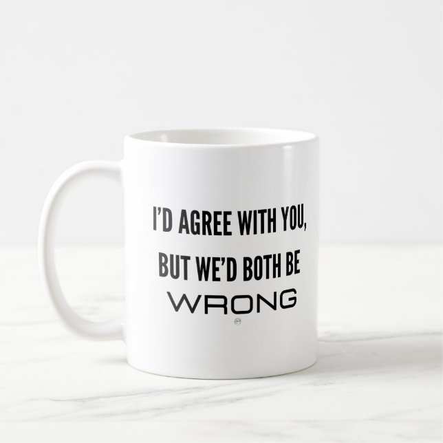 I'd Agree with You, But We'd Both Be Wrong Coffee Mug (Left)