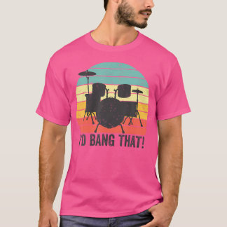 I'D Bang That Percussion Drummer Drumming Drum Set T-Shirt