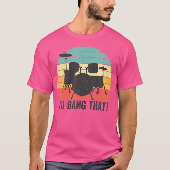 I'D Bang That Percussion Drummer Drumming Drum Set T-Shirt (Front)