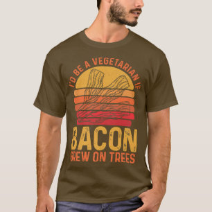 I'D Be A Vegetarian If Bacon Grew On Trees Pork B T-Shirt