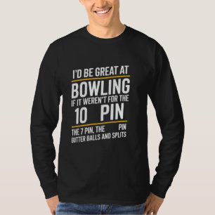 I'd Be Great At Bowling If Not For Ten Seven Pin S T-Shirt