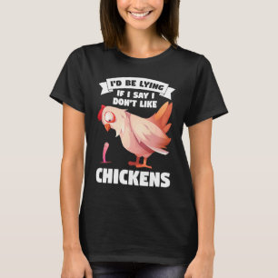 I'd be lying if I say I don't like chickens farmin T-Shirt