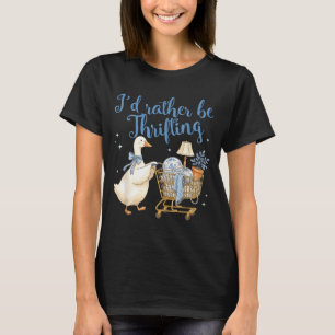 I'd be thrifting silly-goose thrift shop thrifter T-Shirt