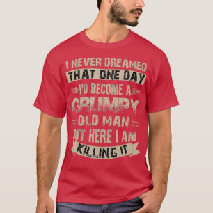 Id Become A Grumpy Old Man  Grumpy  (1)  T-Shirt