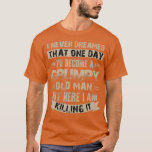 Id Become A Grumpy Old Man  Grumpy  T-Shirt<br><div class="desc">Id Become A Grumpy Old Man  Grumpy  .</div>