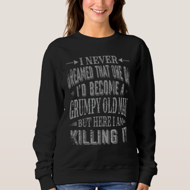 I'd Become A Grumpy Old Man Sweatshirt (Front)