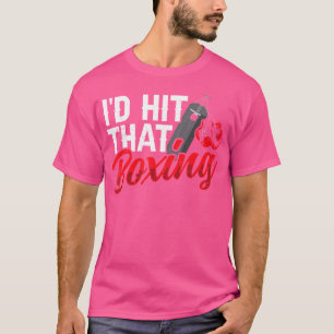 I'D Boxing Hit That Boxer Gym Training Kickboxing T-Shirt
