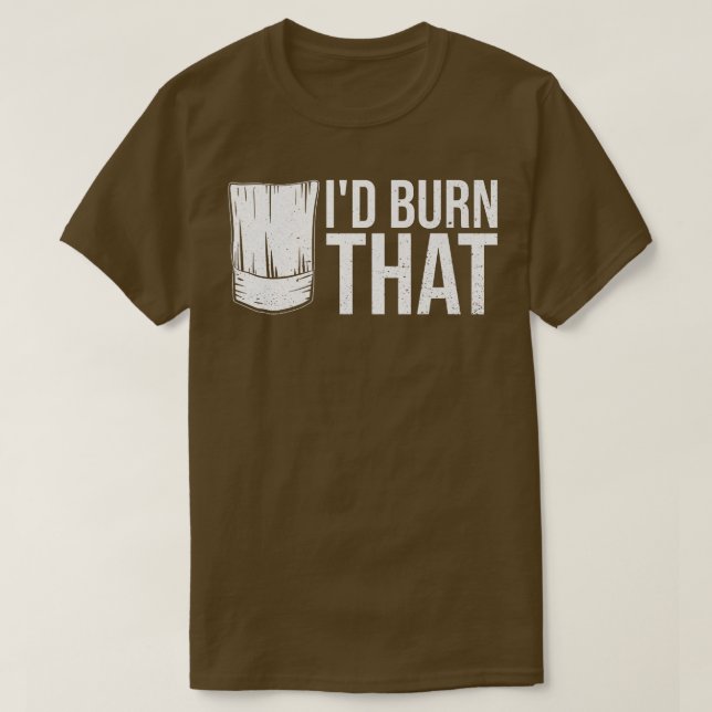 Id burn that Quote for a Kitchen Chef T-Shirt (Design Front)