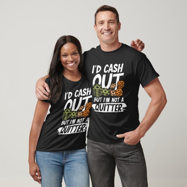 I'd Cash Out But I m not a Quitter  T-Shirt (Unisex)