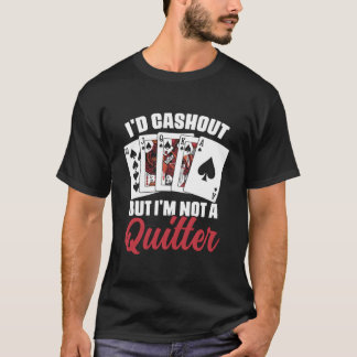 I'D Cash Out But I'M Not A Quitter Casino Poker Pl T-Shirt