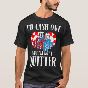 Id Cash Out But Im Not A Quitter  Poker Player Gif T-Shirt