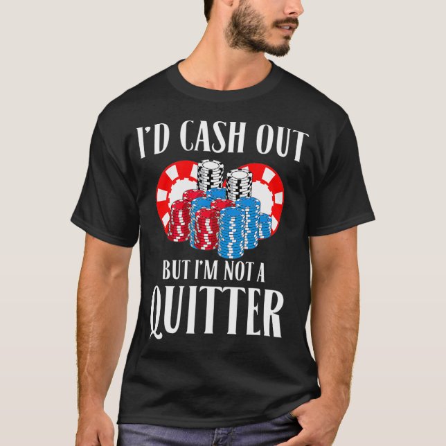 Id Cash Out But Im Not A Quitter  Poker Player Gif T-Shirt (Front)