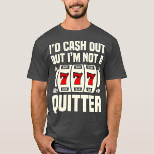 I'd Cash Out But I'm Not Quitter Casino Gambling P T-Shirt