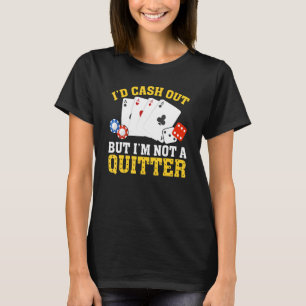 I'd Cash Out I'm Not a Quitter Casino Gambler Gam T-Shirt