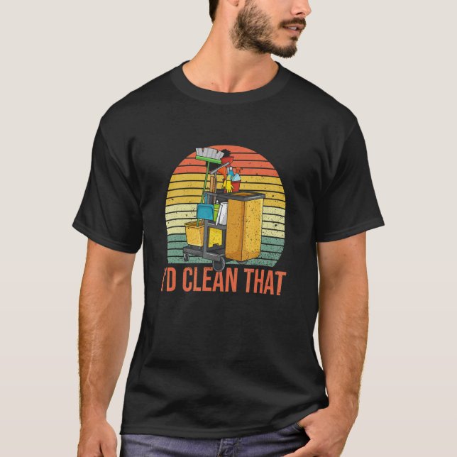 I'd Clean That Quote For A School Custodian T-Shirt (Front)