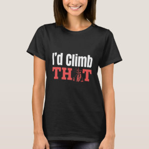 I'd Climb That Electricity Wiring Engineering Work T-Shirt