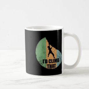 I'd Climb That Funny Climbing Design For Climbers Coffee Mug