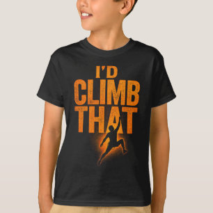 I'd Climb That - Funny Mountain Climber Boulder T-Shirt