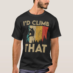 I'd Climb That Funny Vintage Rock Climbing Boulder T-Shirt