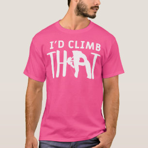 I'D Climb That Mountain Climbing Rock Climber T-Shirt
