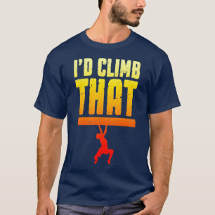 Id Climb That Rock Climbing Bouldering Funny Climb T-Shirt
