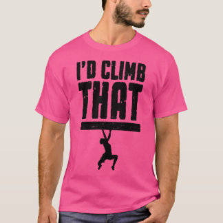 Id Climb That Rock Climbing Bouldering Funny Climb T-Shirt