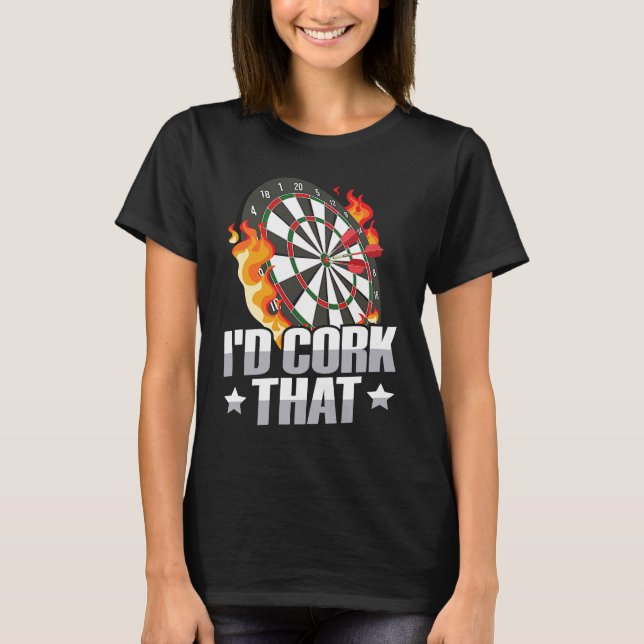 I'd cork that for a Dart player T-Shirt (Front)