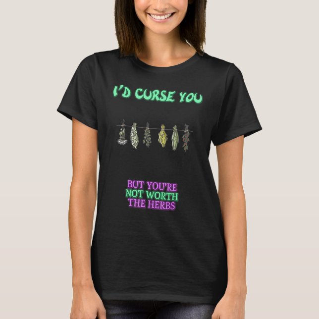 I'd Curse You But The Herbs Funny Sayings Graphic T-Shirt (Front)