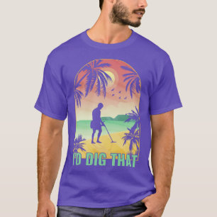 Id Dig That Metal Detector Funny Metal Detecting T-Shirt