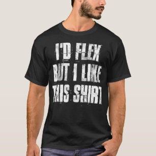 Id Flex But I Like This Gym Fitness Workout T-Shirt
