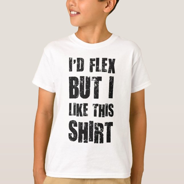 I'd Flex But I Like This Shirt (Front)