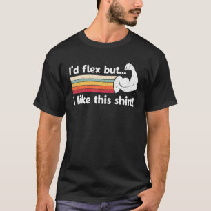 I'd Flex But I Like This Shirt Funny Adult Working