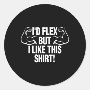 I'd Flex But I Like This Shirt Funny Body Builder Classic Round Sticker