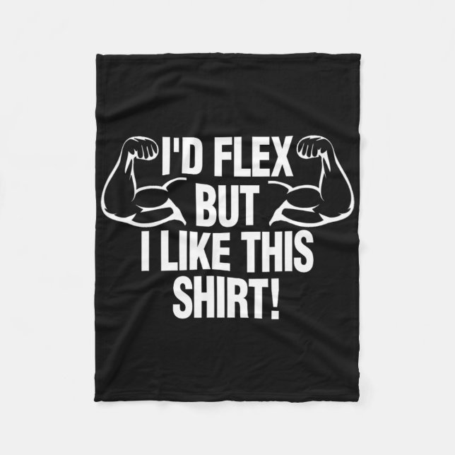 I'd Flex But I Like This Shirt Funny Body Builder  Fleece Blanket (Front)