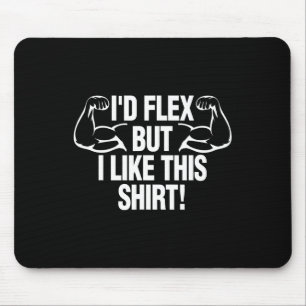 I'd Flex But I Like This Shirt Funny Body Builder Mouse Mat