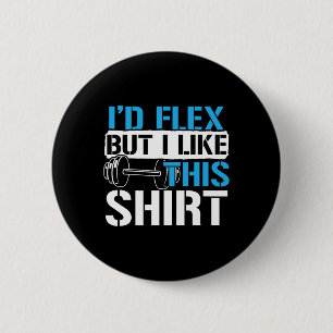 I'd Flex But I Like This Shirt - Funny Bodybuildin 6 Cm Round Badge