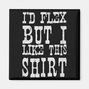 I'd Flex But I Like This Shirt _ Funny Gym Motivat Magnet