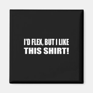 I'd Flex But I Like This Shirt Lifting Gym  Magnet