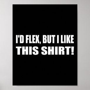 I'd Flex But I Like This Shirt Lifting Gym Poster