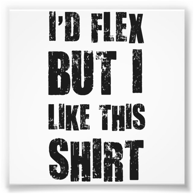 I'd Flex But I Like This Shirt Photo Print (Front)