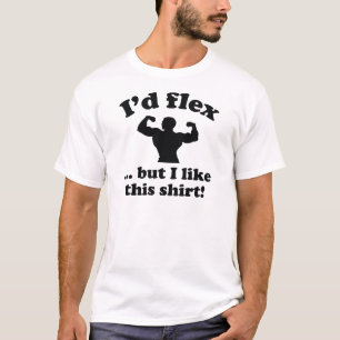 I'd Flex... But I Like This Shirt! T-Shirt