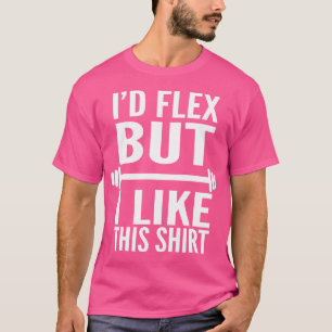 I'D Flex But I Like This Shirt - Weight Lifting Sh