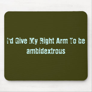 I'd Give My Right Arm To be ambidextrous Mouse Mat
