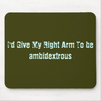I'd Give My Right Arm To be ambidextrous Mouse Mat