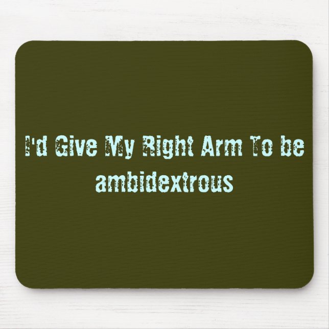 I'd Give My Right Arm To be ambidextrous Mouse Mat (Front)