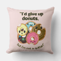 ID GIVE UO DONUTS BUT IM NOT A QUITTER